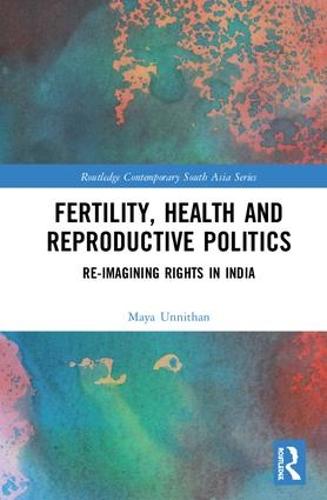 Fertility, Health and Reproductive Politics: Re-imagining Rights in India - Routledge Contemporary South Asia Series (Hardback)