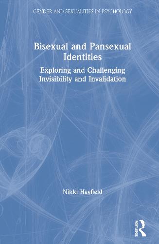 Bisexual and Pansexual Identities: Exploring and Challenging Invisibility and Invalidation - Gender and Sexualities in Psychology (Hardback)