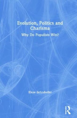 Evolution, Politics and Charisma: Why do Populists Win? (Hardback)