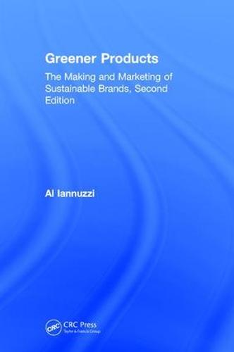 Greener Products: The Making and Marketing of Sustainable Brands, Second Edition (Hardback)