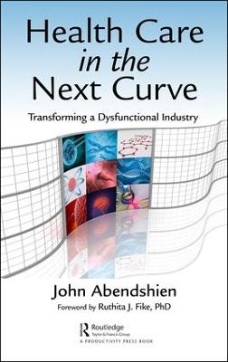 Health Care in the Next Curve: Transforming a Dysfunctional Industry (Hardback)