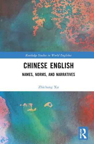 Chinese English: Names, norms, and narratives - Routledge Studies in World Englishes (Hardback)