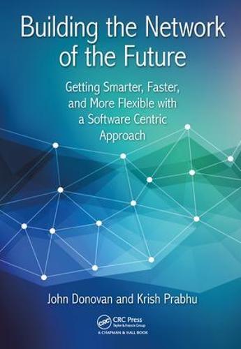 Building the Network of the Future: Getting Smarter, Faster, and More Flexible with a Software Centric Approach (Hardback)