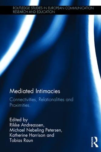 Mediated Intimacies: Connectivities, Relationalities and Proximities - Routledge Studies in European Communication Research and Education (Hardback)