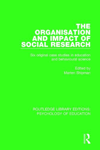The Organisation and Impact of Social Research: Six Original Case Studies in Education and Behavioural Sciences - Routledge Library Editions: Psychology of Education (Paperback)