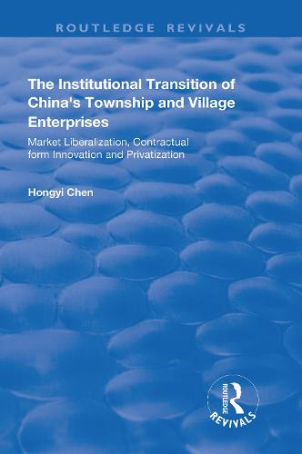 The Institutional Transition of China's Township and Village Enterprises: Market Liberalization, Contractual Form Innovation and Privatization - Routledge Revivals (Hardback)