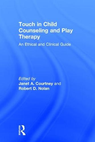 Touch in Child Counseling and Play Therapy: An Ethical and Clinical Guide (Hardback)