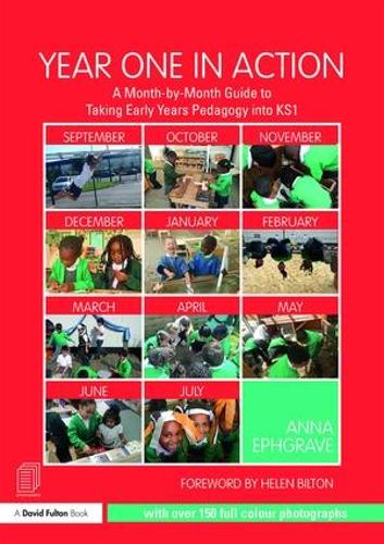 Year One in Action: A Month-by-Month Guide to Taking Early Years Pedagogy into KS1 (Paperback)