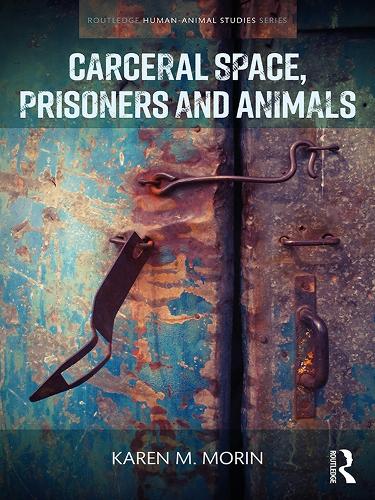 Carceral Space, Prisoners and Animals - Routledge Human-Animal Studies Series (Hardback)