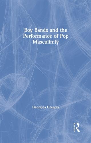 Boy Bands and the Performance of Pop Masculinity (Hardback)