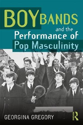 Boy Bands and the Performance of Pop Masculinity (Paperback)
