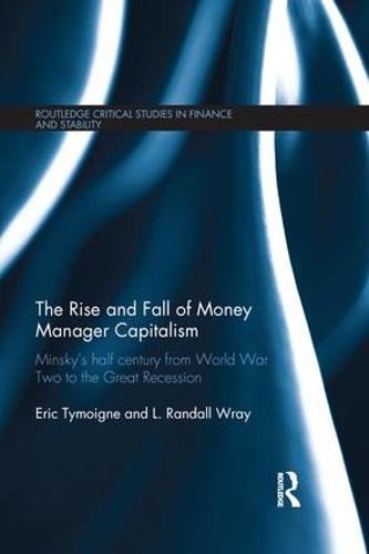 The Rise and Fall of Money Manager Capitalism: Minsky's half century from world war two to the great recession (Paperback)