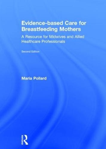 Evidence-based Care for Breastfeeding Mothers: A Resource for Midwives and Allied Healthcare Professionals (Hardback)