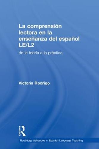 La comprension lectora en la ensenanza del espanol LE/L2: de la teoria a la practica - Routledge Advances in Spanish Language Teaching (Hardback)