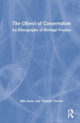 The Object of Conservation: Negotiating Authenticity, Modernity and Time through Heritage Practice (Hardback)