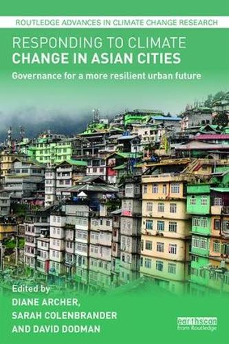 Responding to Climate Change in Asian Cities: Governance for a more resilient urban future - Routledge Advances in Climate Change Research (Hardback)
