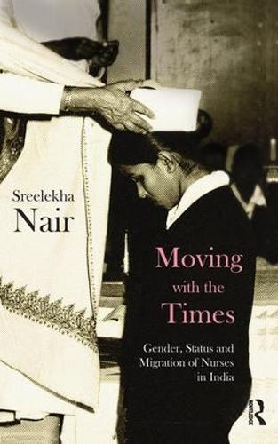 Moving with the Times: Gender, Status and Migration of Nurses in India (Paperback)