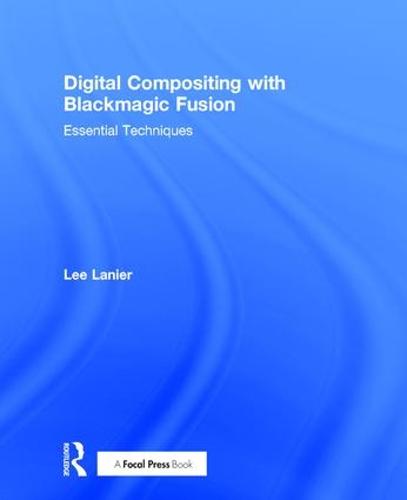 Digital Compositing with Blackmagic Fusion: Essential Techniques (Hardback)