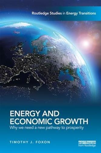 Cover Energy and Economic Growth: Why we need a new pathway to prosperity - Routledge Studies in Energy Transitions