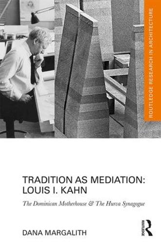 Tradition as Mediation: Louis I. Kahn: The Dominican Motherhouse & The Hurva Synagogue - Routledge Research in Architecture (Hardback)