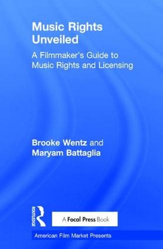 Music Rights Unveiled: A Filmmaker's Guide to Music Rights and Licensing - American Film Market Presents (Hardback)