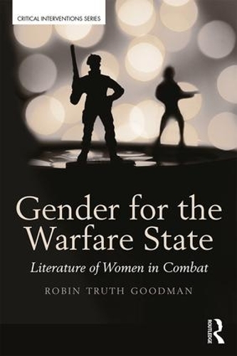 Gender for the Warfare State: Literature of Women in Combat - Critical Interventions (Paperback)