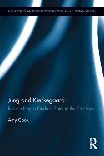 Jung and Kierkegaard: Researching a Kindred Spirit in the Shadows - Research in Analytical Psychology and Jungian Studies (Hardback)