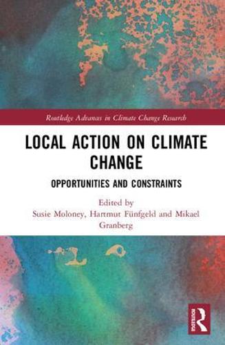Local Action on Climate Change: Opportunities and Constraints - Routledge Advances in Climate Change Research (Hardback)