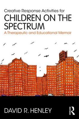 Creative Response Activities for Children on the Spectrum: A Therapeutic and Educational Memoir (Paperback)
