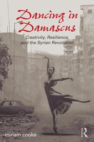 Dancing in Damascus: Creativity, Resilience, and the Syrian Revolution (Paperback)