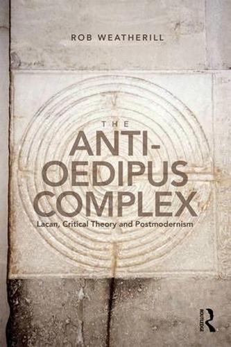 The Anti-Oedipus Complex: Lacan, Critical Theory and Postmodernism (Paperback)