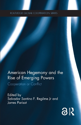American Hegemony and the Rise of Emerging Powers: Cooperation or Conflict - Routledge Global Cooperation Series (Hardback)
