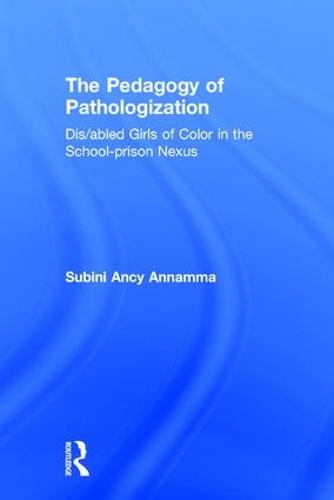 Cover The Pedagogy of Pathologization: Dis/abled Girls of Color in the School-prison Nexus