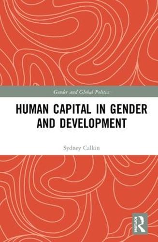 Human Capital in Gender and Development - Routledge Studies in Gender and Global Politics (Hardback)