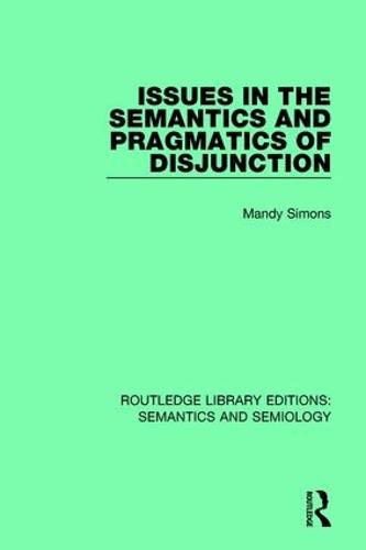 Issues in the Semantics and Pragmatics of Disjunction - Routledge Library Editions: Semantics and Semiology (Paperback)