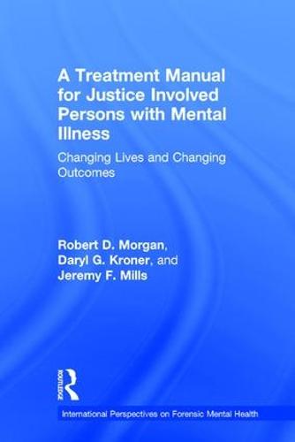 A Treatment Manual for Justice Involved Persons with Mental Illness: Changing Lives and Changing Outcomes - International Perspectives on Forensic Mental Health (Hardback)