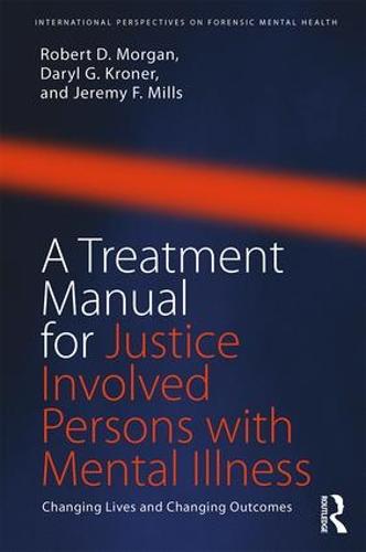 A Treatment Manual for Justice Involved Persons with Mental Illness: Changing Lives and Changing Outcomes - International Perspectives on Forensic Mental Health (Paperback)
