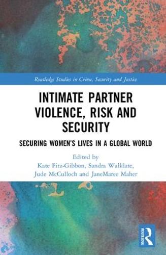 Intimate Partner Violence, Risk and Security: Securing Women's Lives in a Global World - Routledge Studies in Crime, Security and Justice (Hardback)