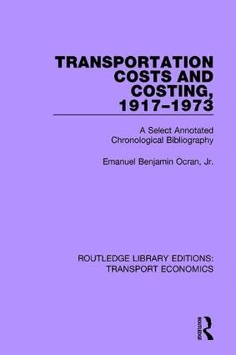 Transportation Costs and Costing, 1917-1973: A Selected Annotated Chronological Bibliography - Routledge Library Editions: Transport Economics 22 (Hardback)