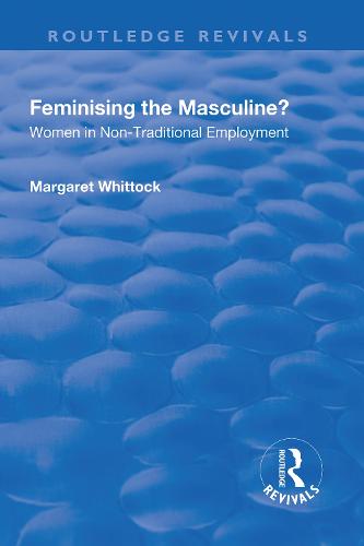 Feminising the Masculine?: Women in Non-traditional Employment: Women in Non-traditional Employment - Routledge Revivals (Hardback)