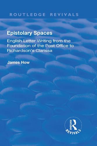 Epistolary Spaces: English Letter-writing from the Foundation of the Post Office to Richardson's "Clarissa" - Routledge Revivals (Hardback)