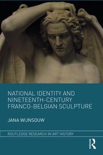 Cover National Identity and Nineteenth-Century Franco-Belgian Sculpture - Routledge Research in Art History