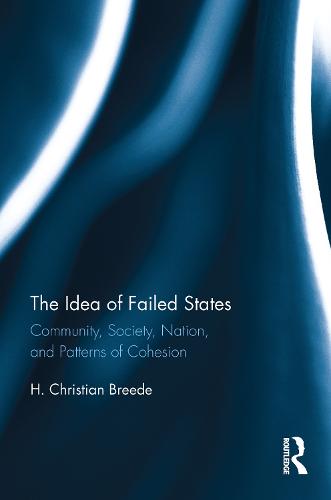 The Idea of Failed States: Community, Society, Nation, and Patterns of Cohesion (Hardback)