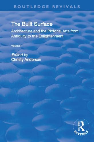The Built Surface: v. 1: Architecture and the Visual Arts from Antiquity to the Enlightenment (Hardback)