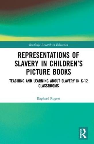 Representations of Slavery in Children's Picture Books: Teaching and Learning about Slavery in K-12 Classrooms - Routledge Research in Education 21 (Hardback)