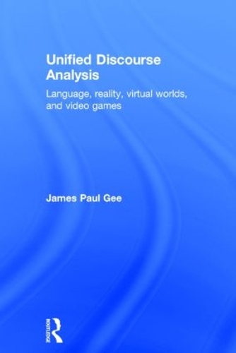 Unified Discourse Analysis: Language, Reality, Virtual Worlds and Video Games (Hardback)