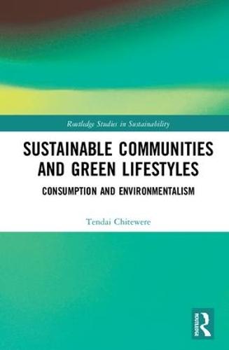 Sustainable Communities and Green Lifestyles: Consumption and Environmentalism - Routledge Studies in Sustainability (Hardback)