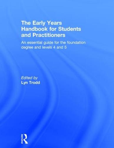 The Early Years Handbook for Students and Practitioners: An essential guide for the foundation degree and levels 4 and 5 (Hardback)