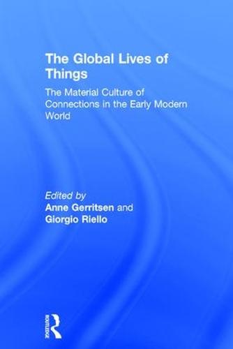 The Global Lives of Things: The Material Culture of Connections in the Early Modern World (Hardback)