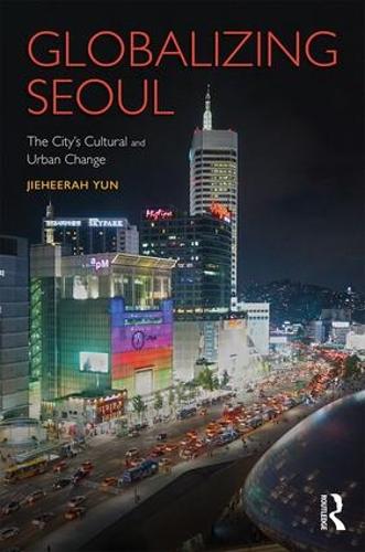 Globalizing Seoul: The City's Cultural and Urban Change - Planning, History and Environment Series (Hardback)